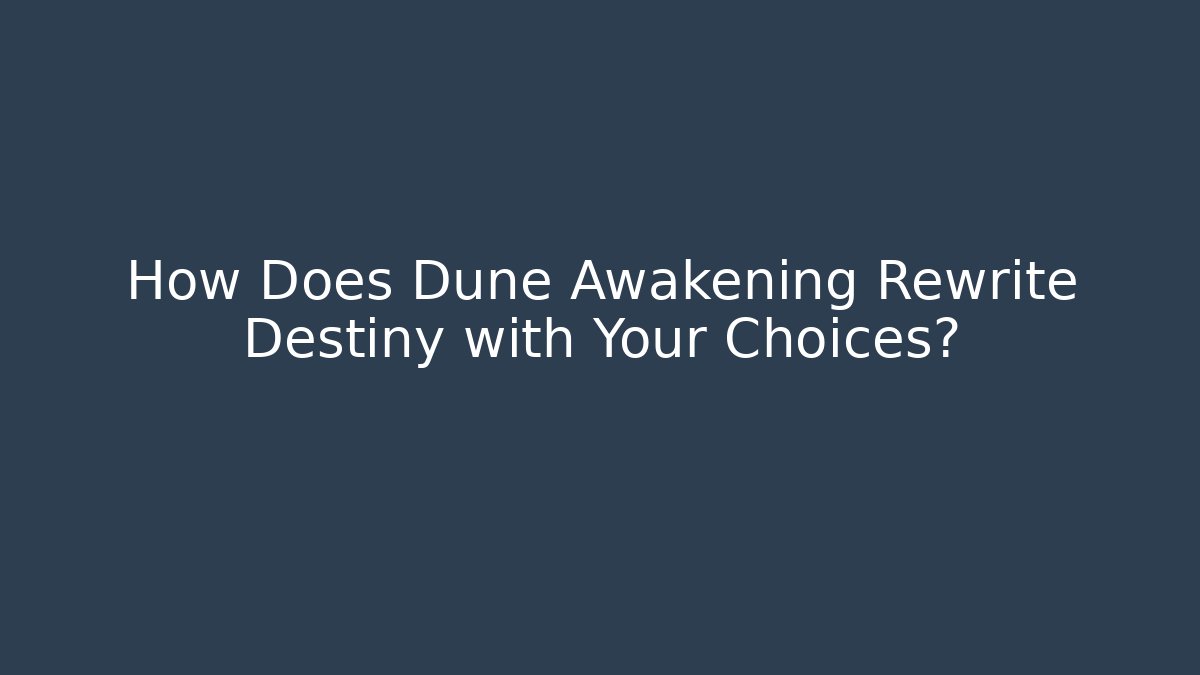How Does Dune Awakening Rewrite Destiny with Your Choices?
