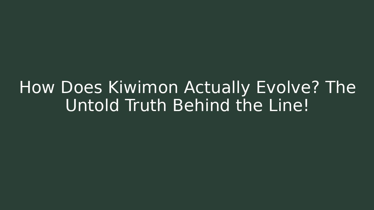 How Does Kiwimon Actually Evolve? The Untold Truth Behind the Line!