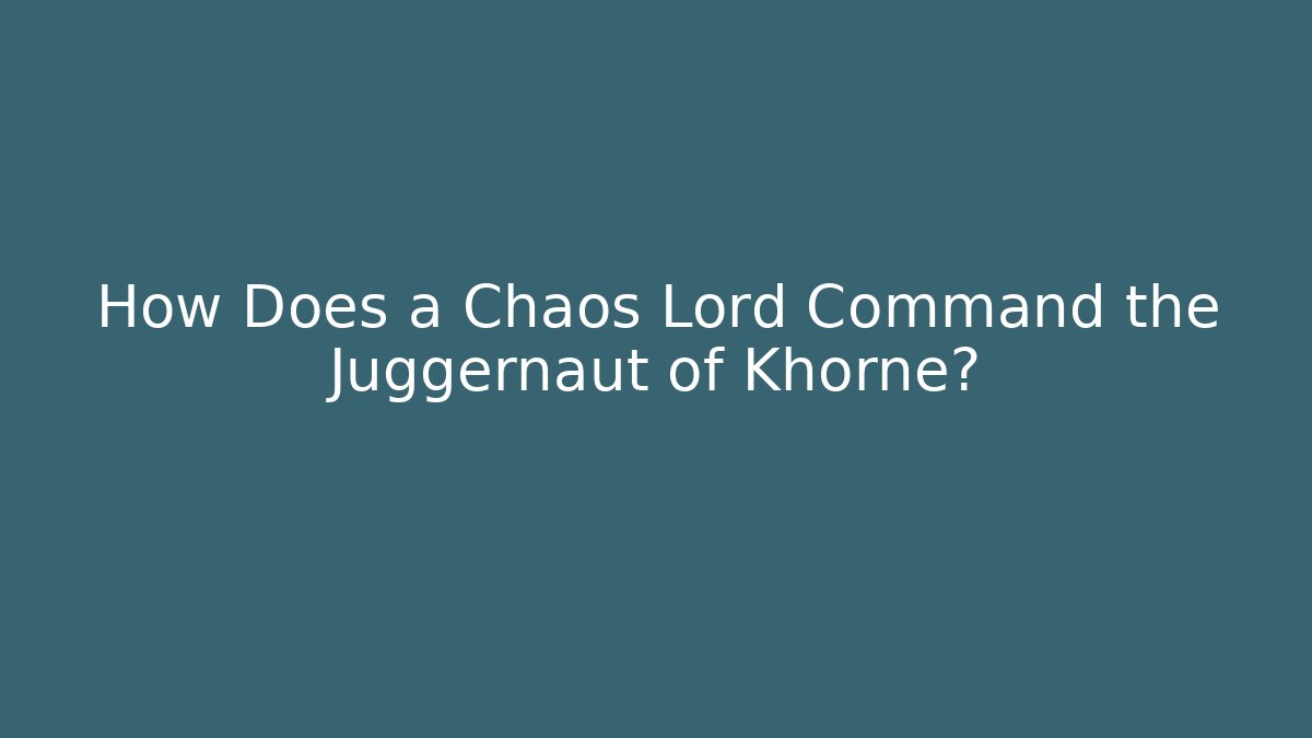 How Does a Chaos Lord Command the Juggernaut of Khorne?