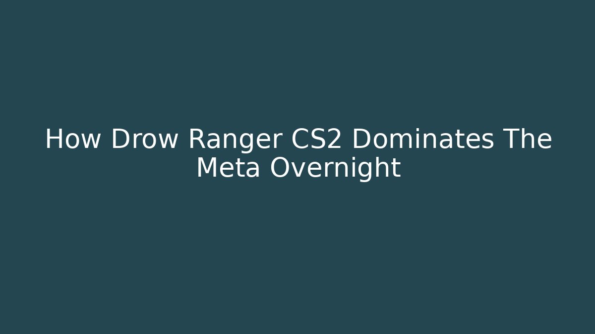 How Drow Ranger CS2 Dominates The Meta Overnight