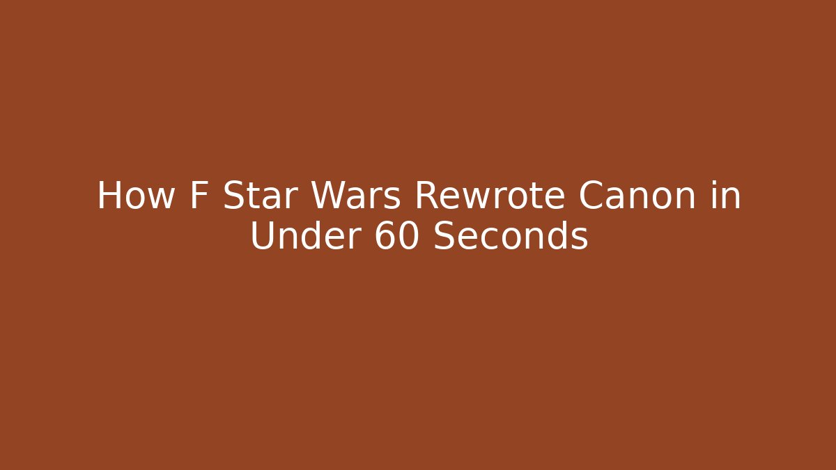 How F Star Wars Rewrote Canon in Under 60 Seconds