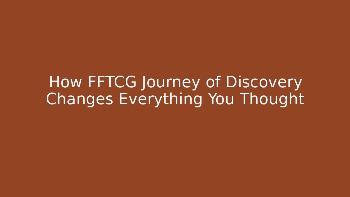 How FFTCG Journey of Discovery Changes Everything You Thought