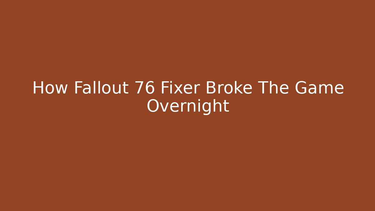 How Fallout 76 Fixer Broke The Game Overnight