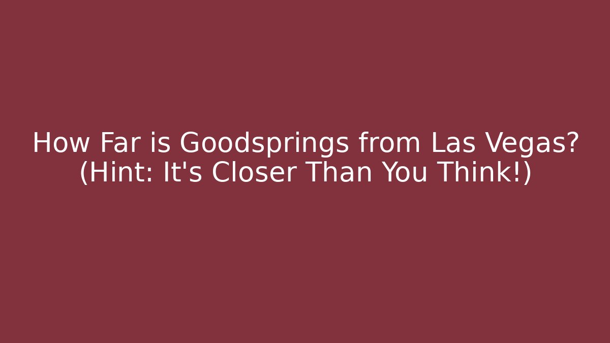 How Far is Goodsprings from Las Vegas? (Hint: It's Closer Than You Think!)