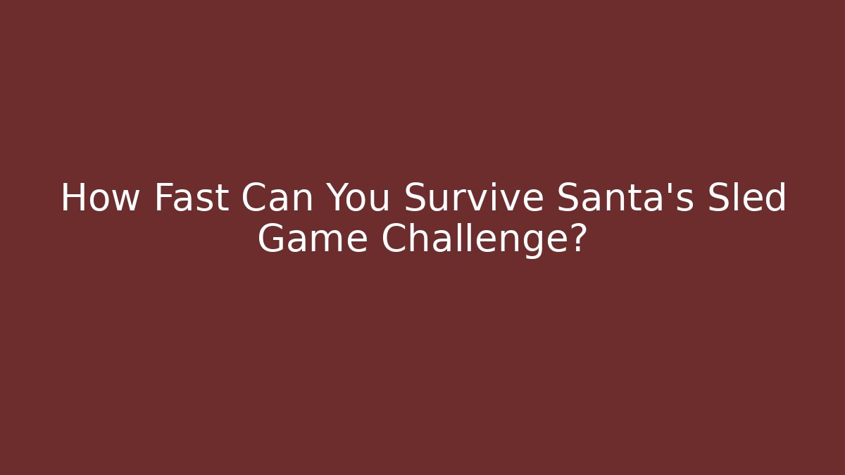 How Fast Can You Survive Santa's Sled Game Challenge?
