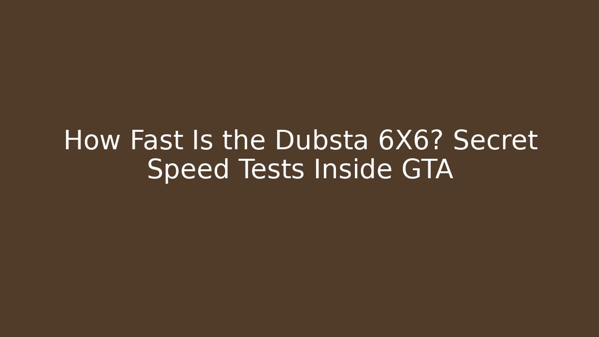 How Fast Is the Dubsta 6X6? Secret Speed Tests Inside GTA