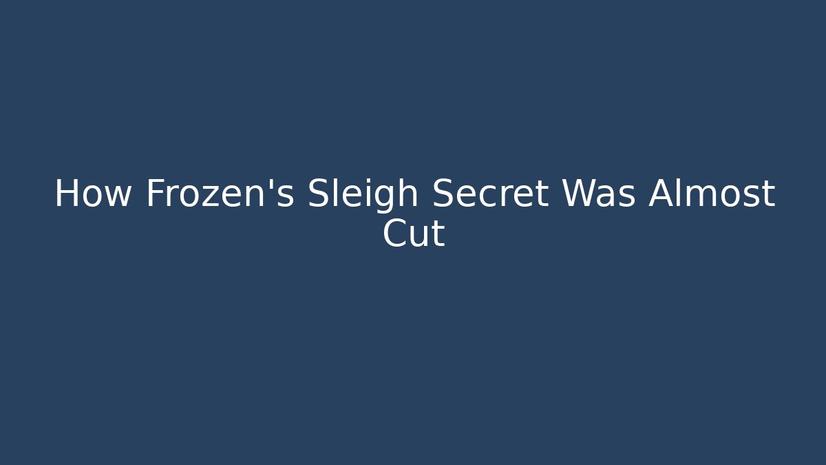 How Frozen's Sleigh Secret Was Almost Cut