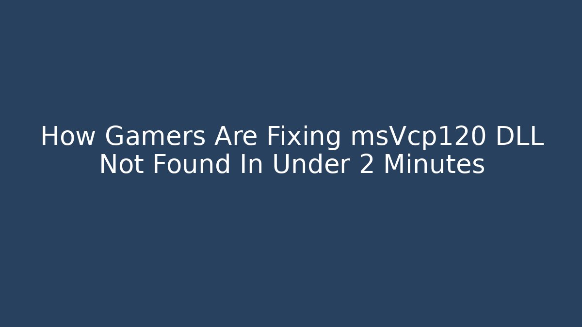 How Gamers Are Fixing msVcp120 DLL Not Found In Under 2 Minutes