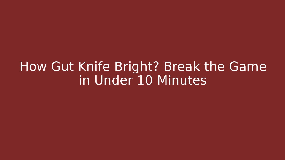 How Gut Knife Bright水 Break the Game in Under 10 Minutes