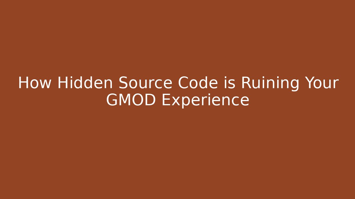 How Hidden Source Code is Ruining Your GMOD Experience