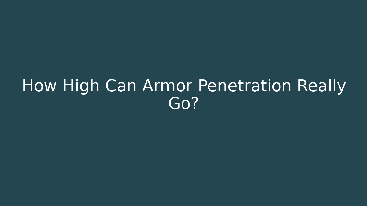 How High Can Armor Penetration Really Go?