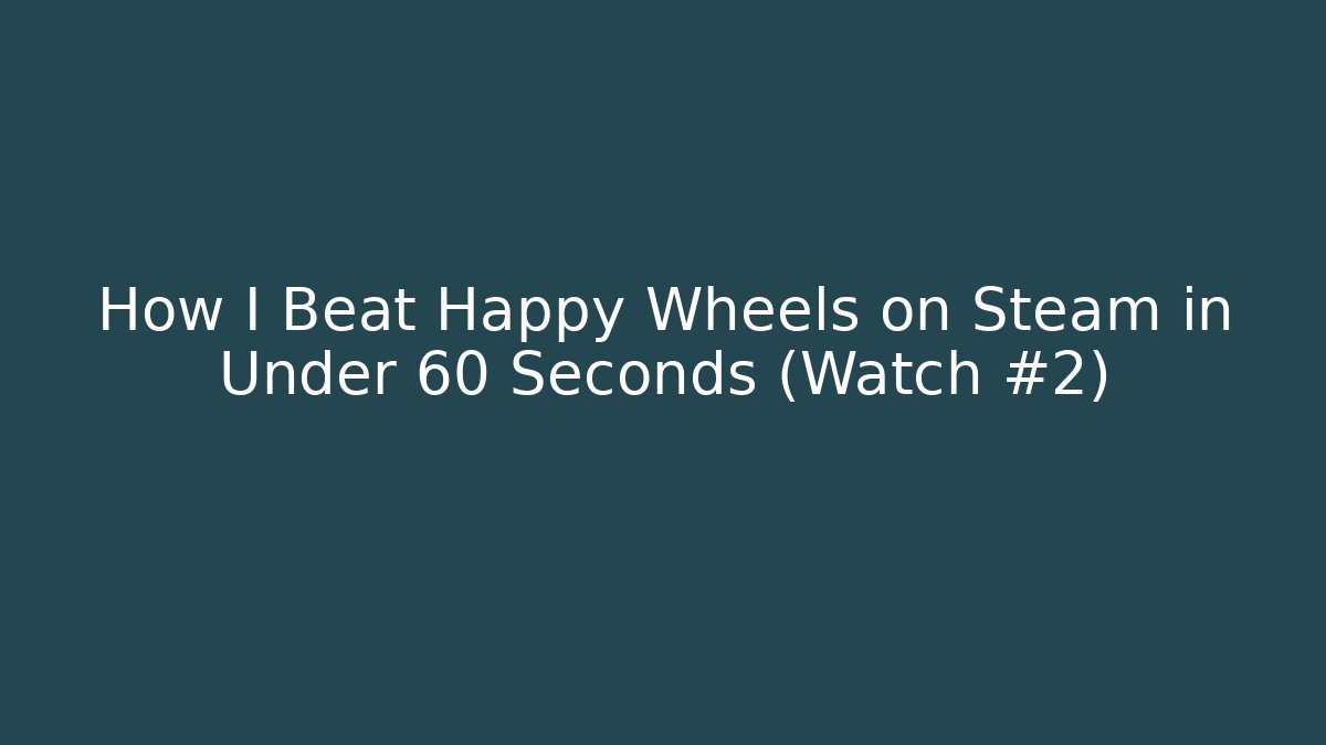 How I Beat Happy Wheels on Steam in Under 60 Seconds (Watch #2)