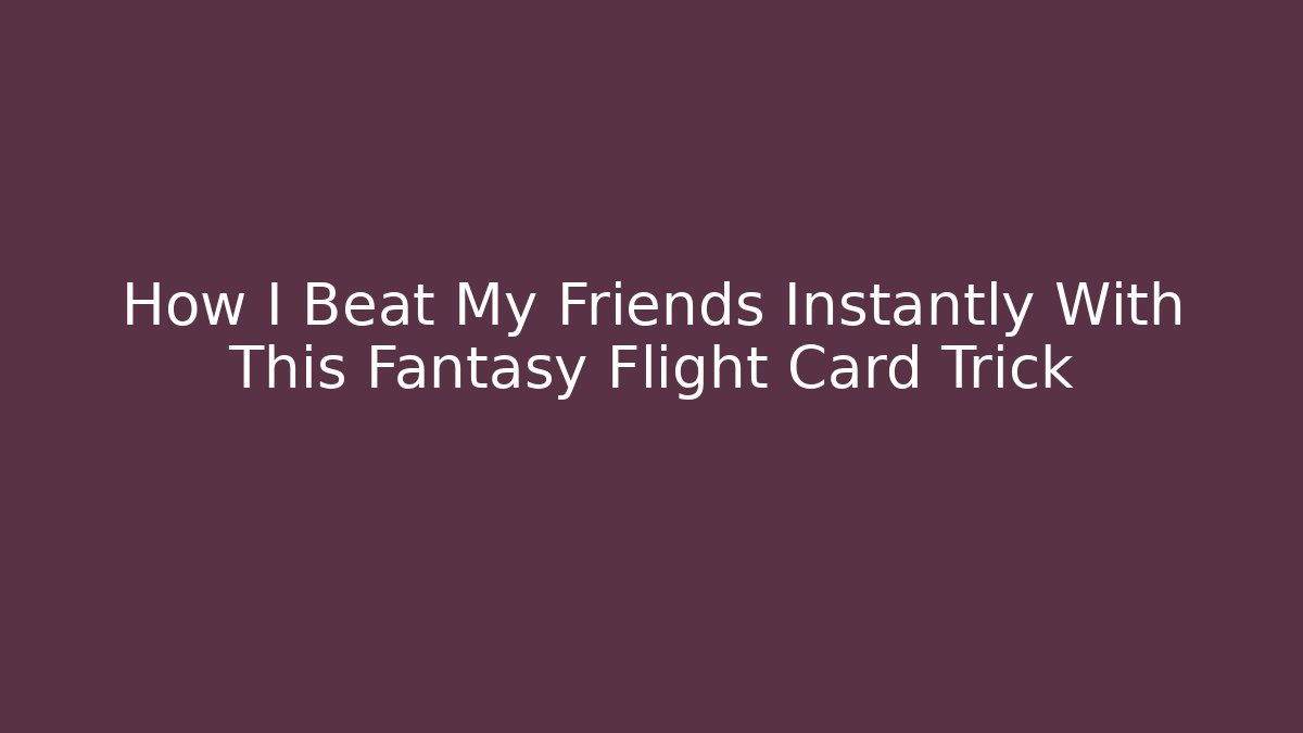 How I Beat My Friends Instantly With This Fantasy Flight Card Trick