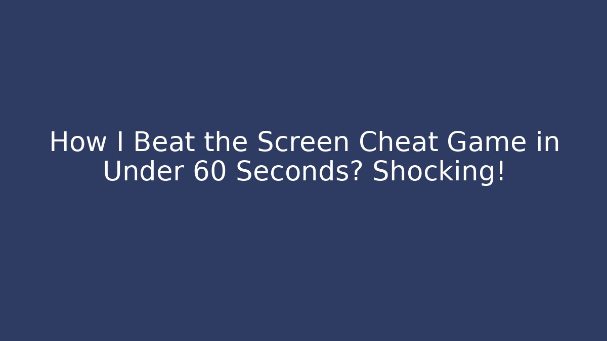 How I Beat the Screen Cheat Game in Under 60 Seconds? Shocking! - Boomer Naturals