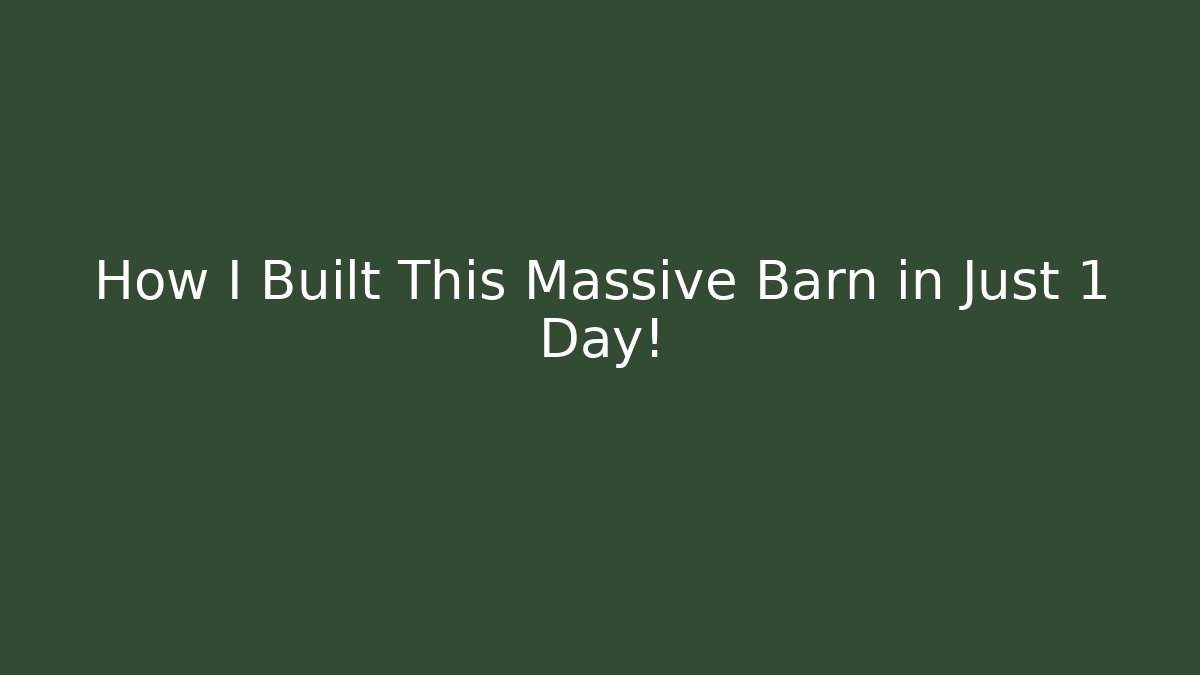 How I Built This Massive Barn in Just 1 Day!