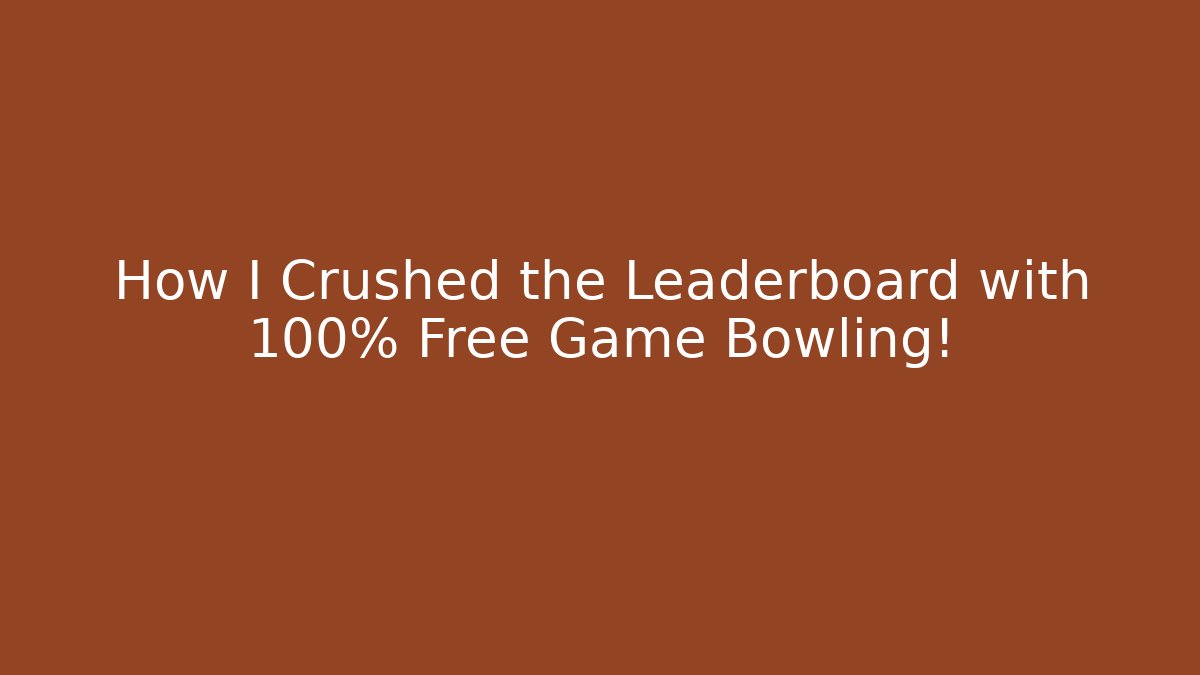 How I Crushed the Leaderboard with 100% Free Game Bowling!