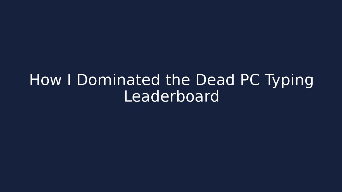 How I Dominated the Dead PC Typing Leaderboard - Boomer Naturals