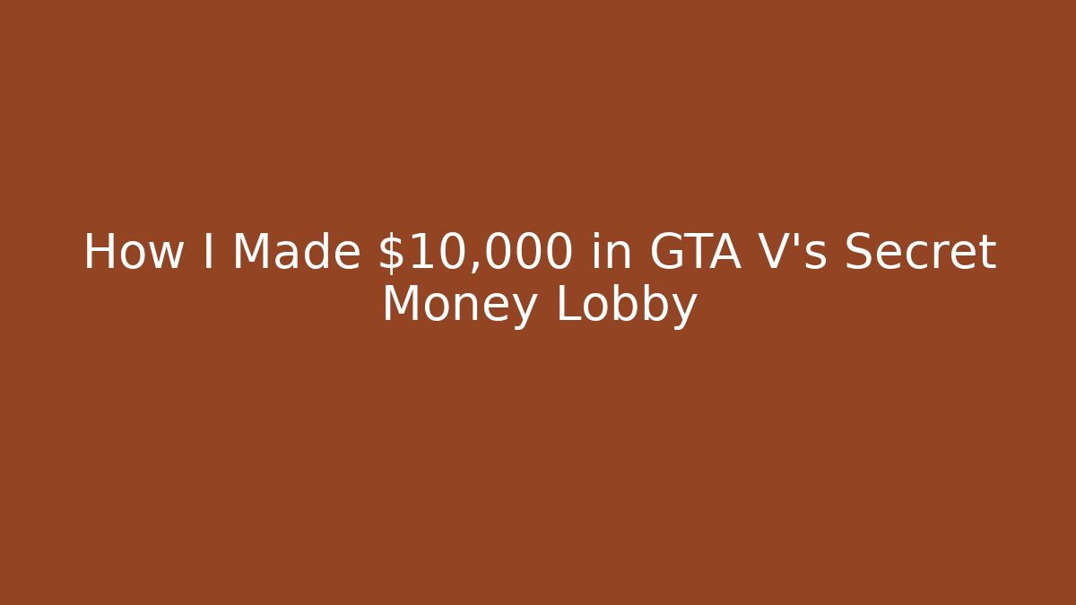 How I Made $10,000 in GTA V's Secret Money Lobby