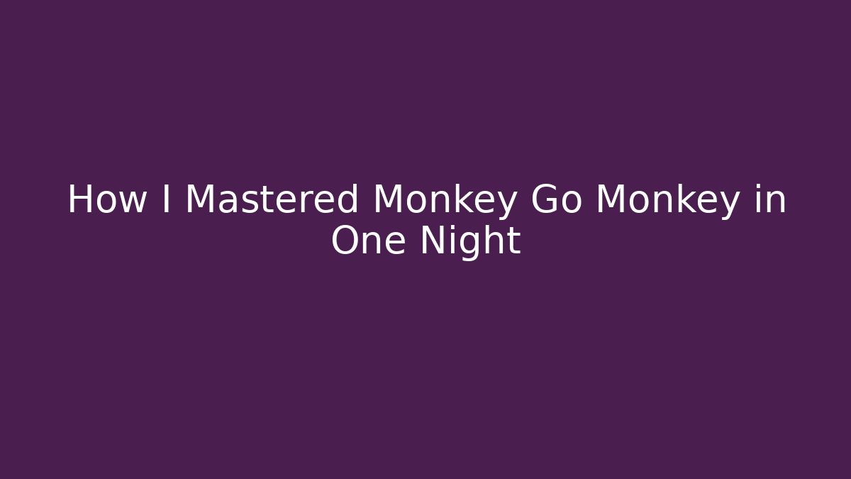 How I Mastered Monkey Go Monkey in One Night - Boomer Naturals