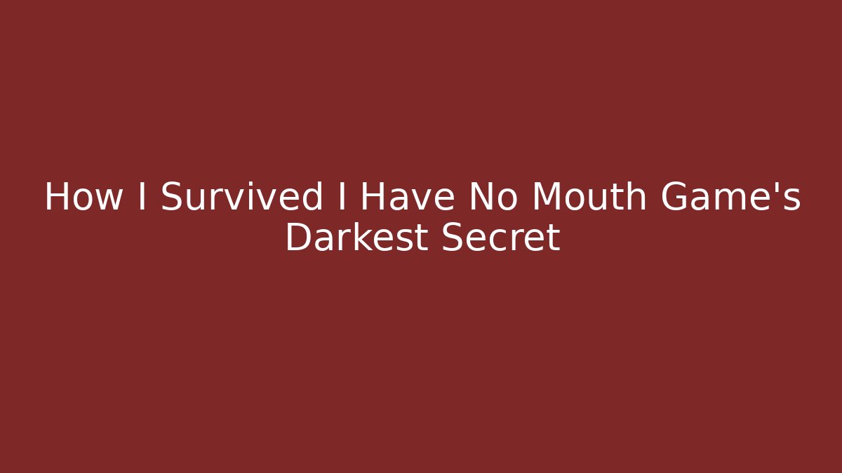 How I Survived I Have No Mouth Game's Darkest Secret