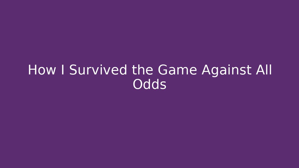 How I Survived the Game Against All Odds