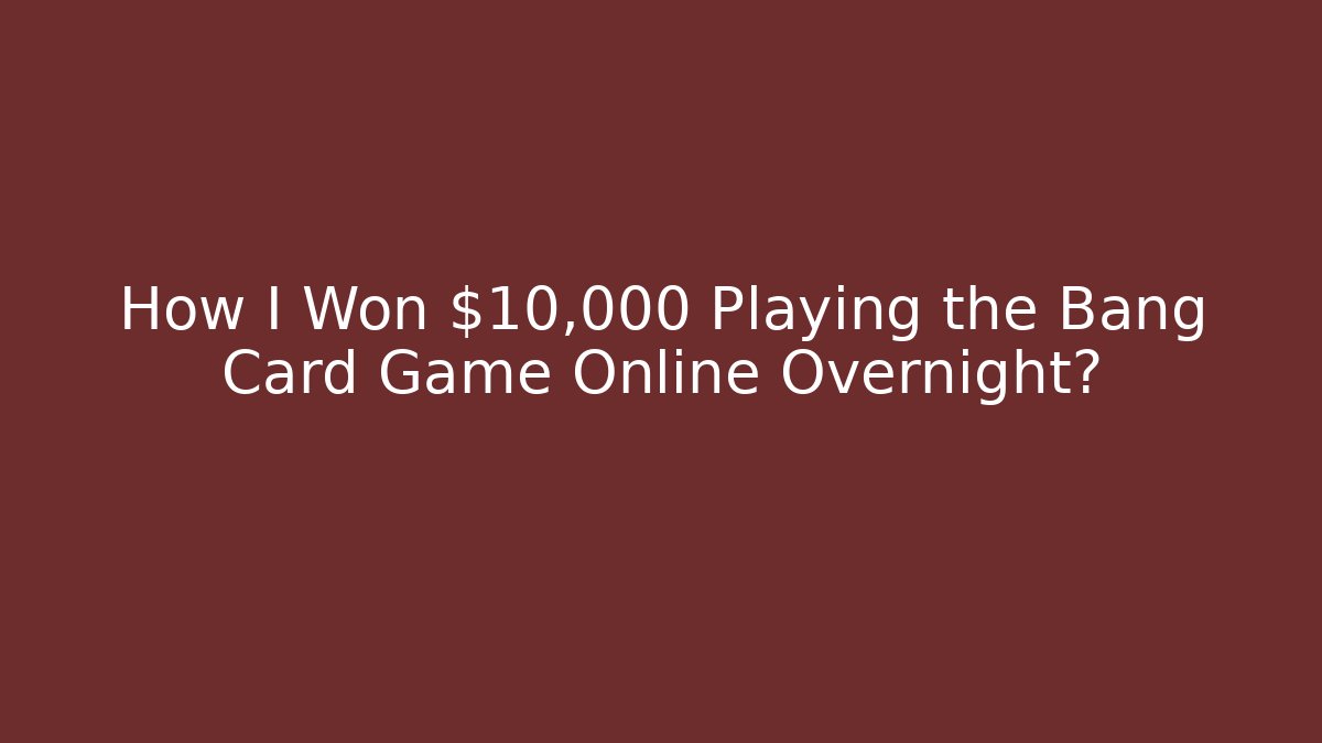 How I Won $10,000 Playing the Bang Card Game Online Overnight? - Boomer Naturals