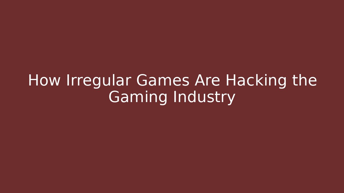 How Irregular Games Are Hacking the Gaming Industry