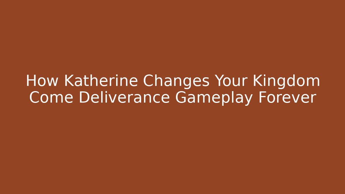 How Katherine Changes Your Kingdom Come Deliverance Gameplay Forever - Boomer Naturals