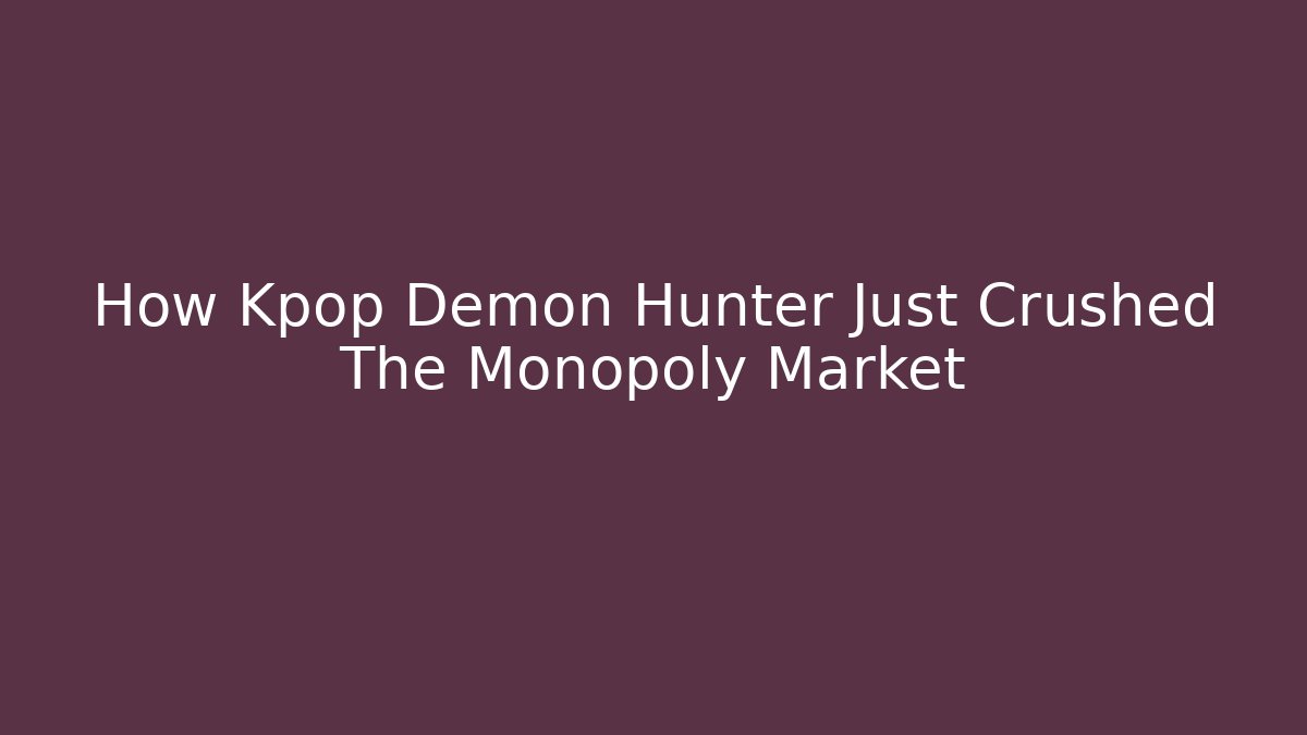 How Kpop Demon Hunter Just Crushed The Monopoly Market