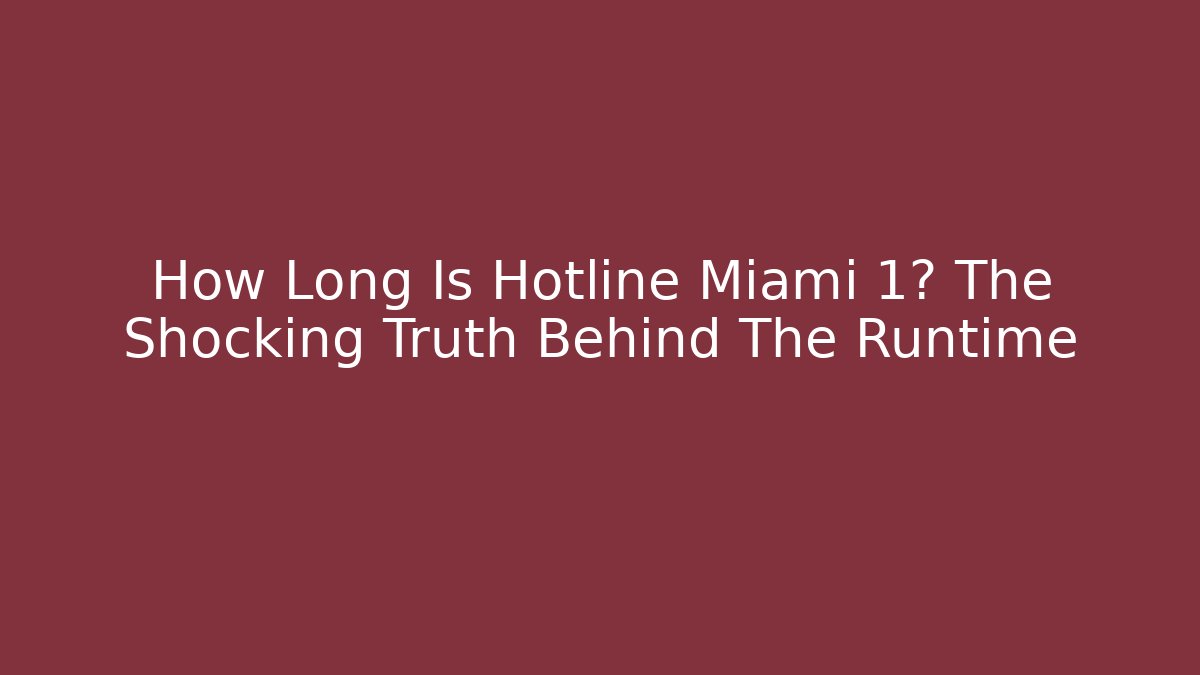 How Long Is Hotline Miami 1? The Shocking Truth Behind The Runtime