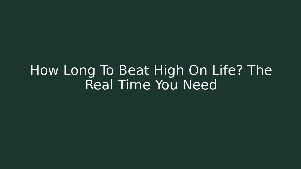 How Long To Beat High On Life? The Real Time You Need