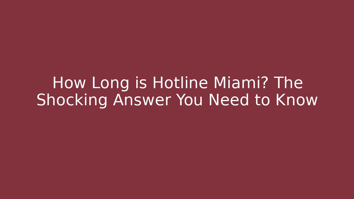 How Long is Hotline Miami? The Shocking Answer You Need to Know - Boomer Naturals