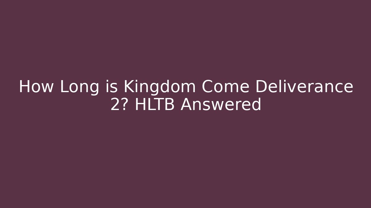 How Long is Kingdom Come Deliverance 2? HLTB Answered