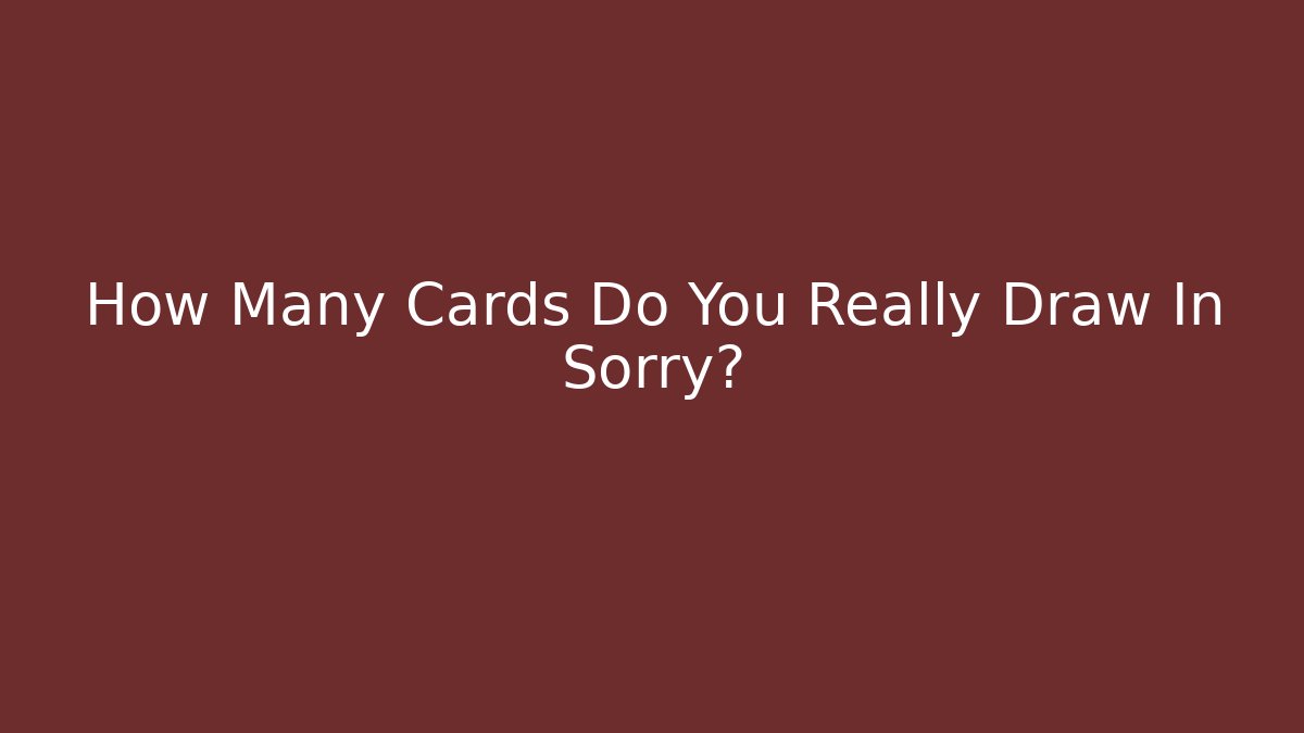 How Many Cards Do You Really Draw In Sorry?