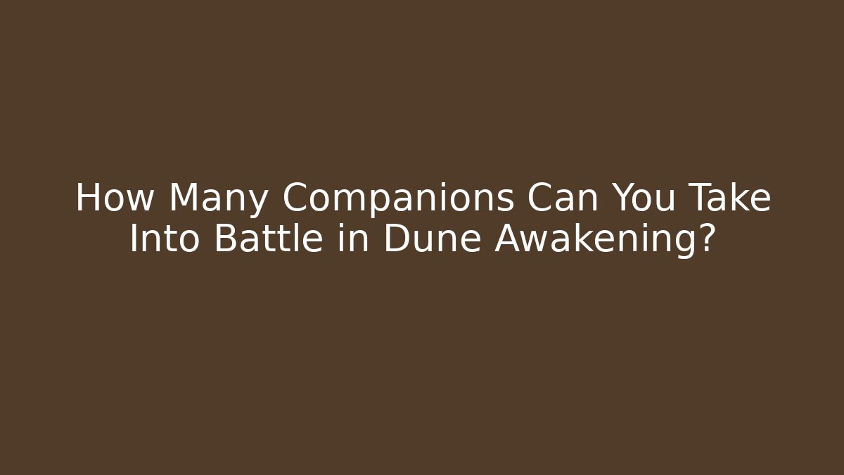 How Many Companions Can You Take Into Battle in Dune Awakening?