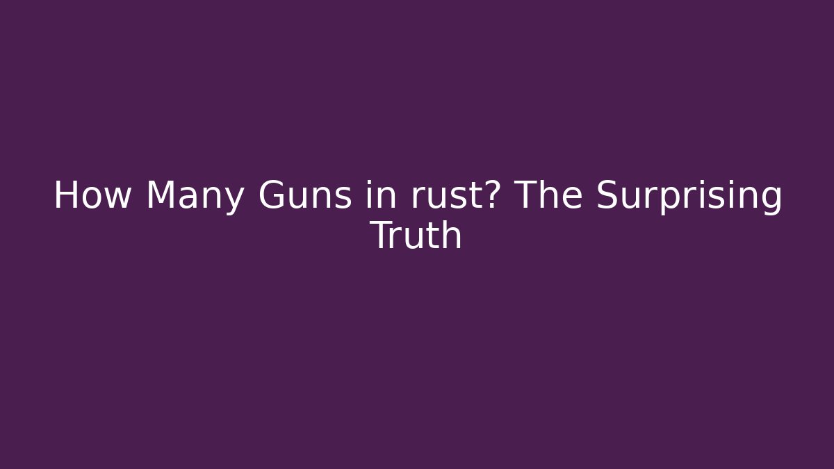 How Many Guns in rust? The Surprising Truth