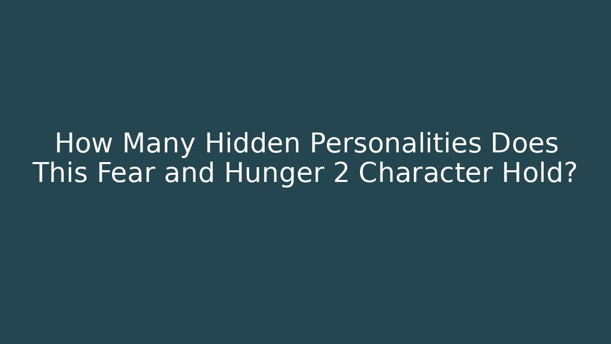 How Many Hidden Personalities Does This Fear and Hunger 2 Character Hold?