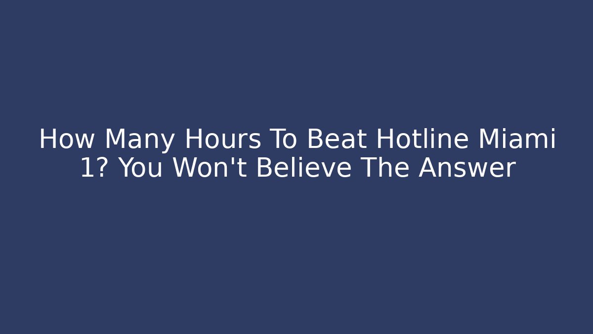 How Many Hours To Beat Hotline Miami 1? You Won't Believe The Answer