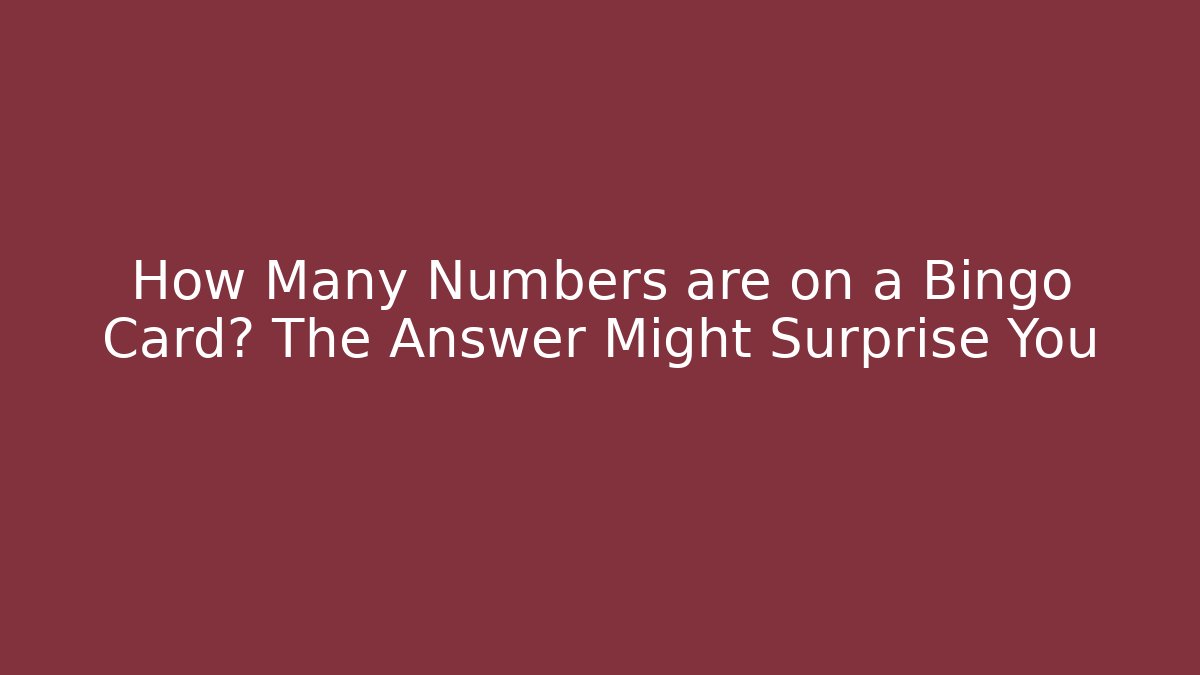 How Many Numbers are on a Bingo Card? The Answer Might Surprise You