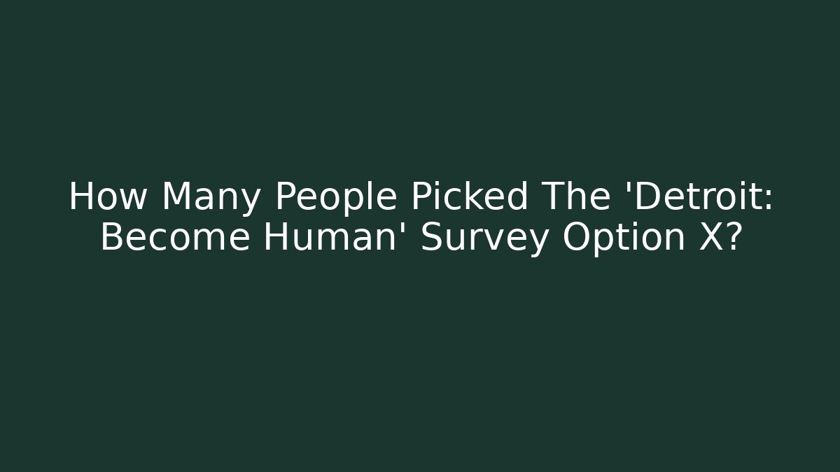 How Many People Picked The 'Detroit: Become Human' Survey Option X?