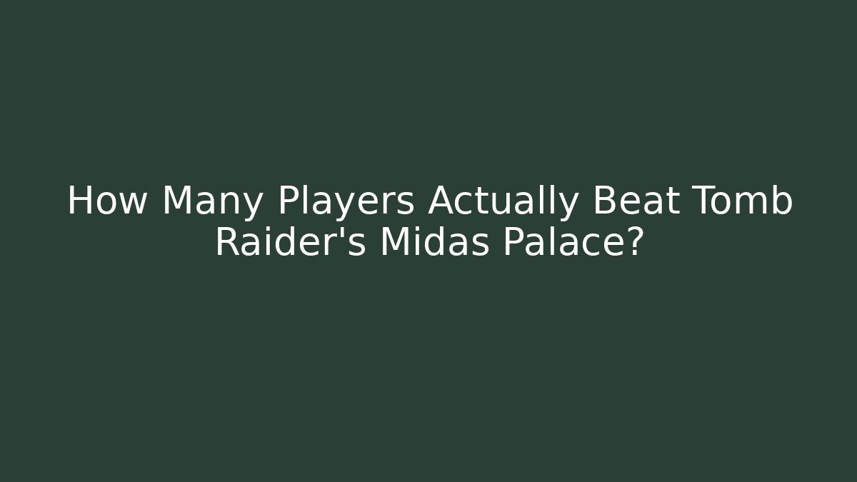 How Many Players Actually Beat Tomb Raider's Midas Palace?