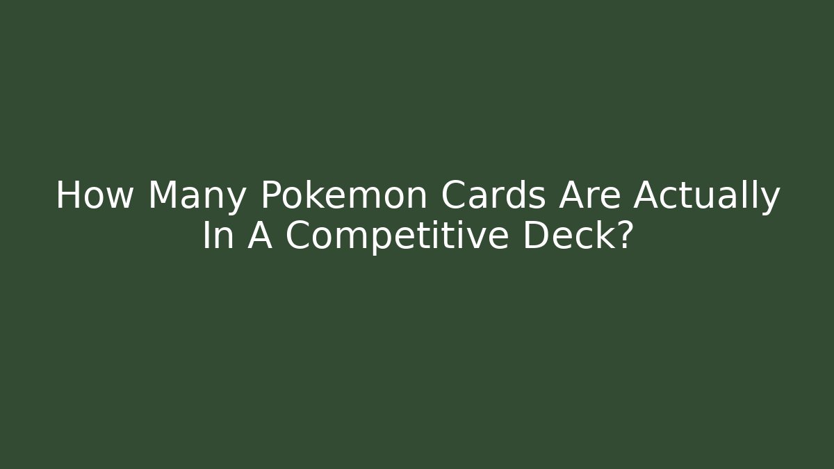 How Many Pokémon Cards Are Actually In A Competitive Deck?