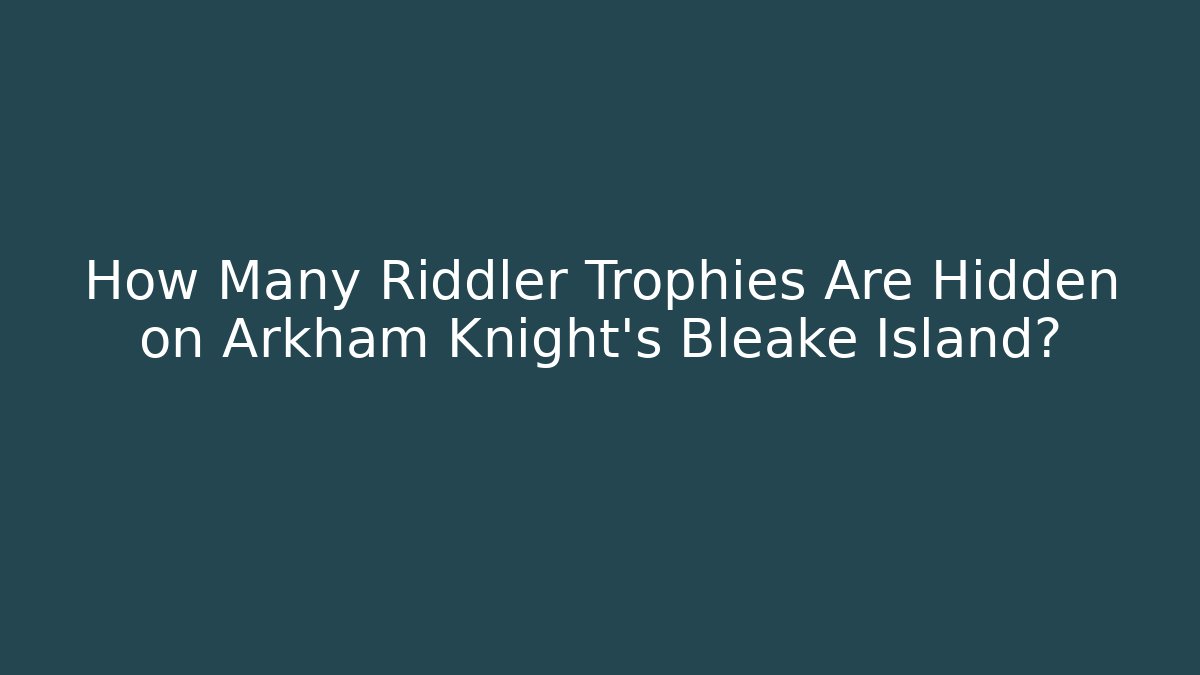 How Many Riddler Trophies Are Hidden on Arkham Knight's Bleake Island?