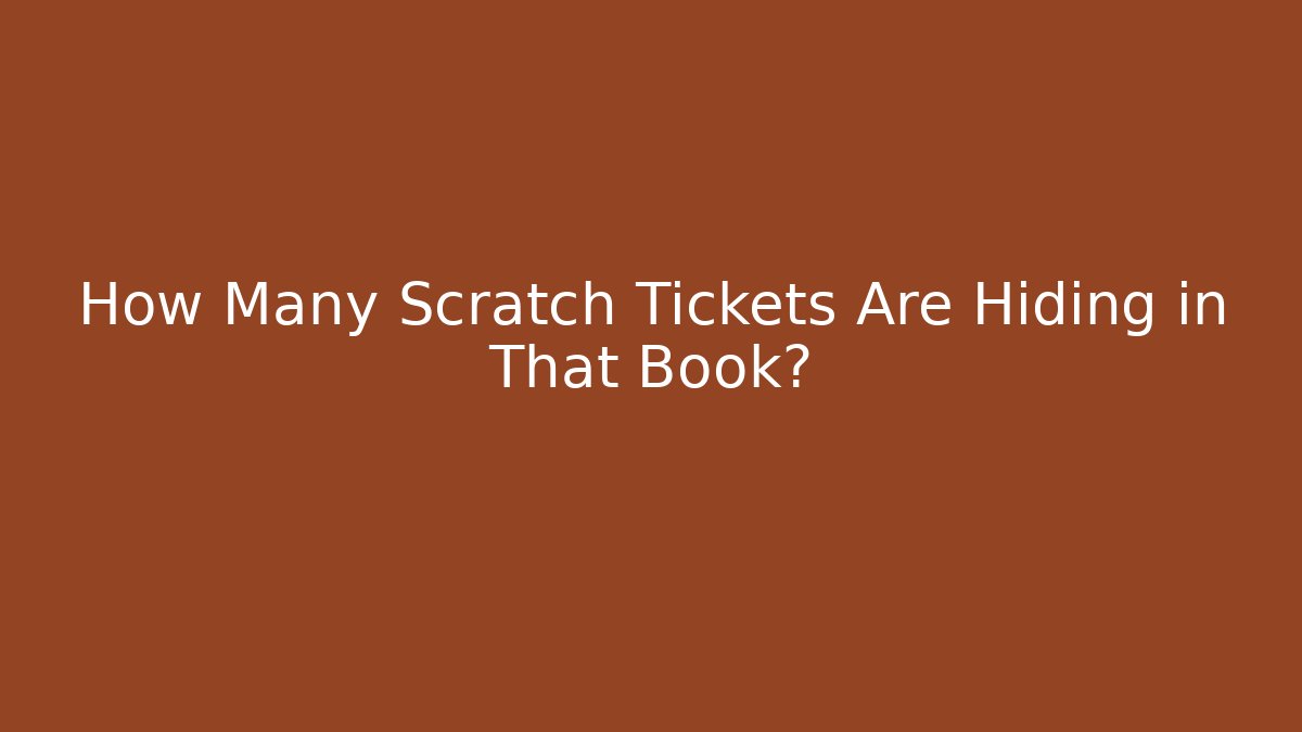 How Many Scratch Tickets Are Hiding in That Book?