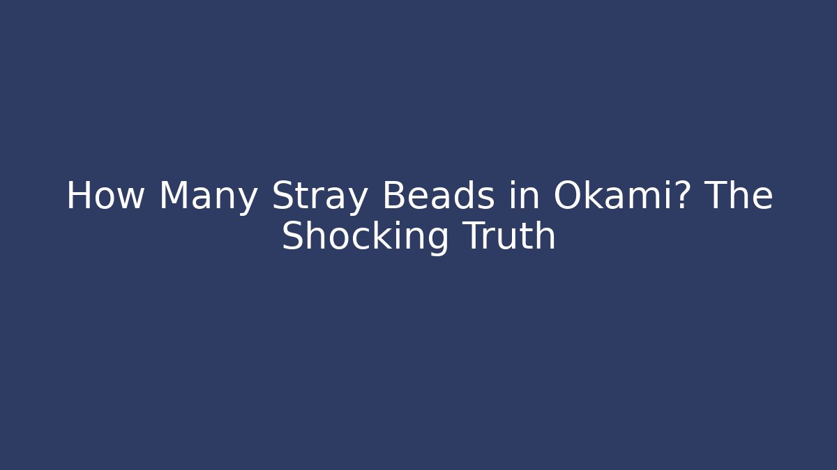 How Many Stray Beads in Okami? The Shocking Truth