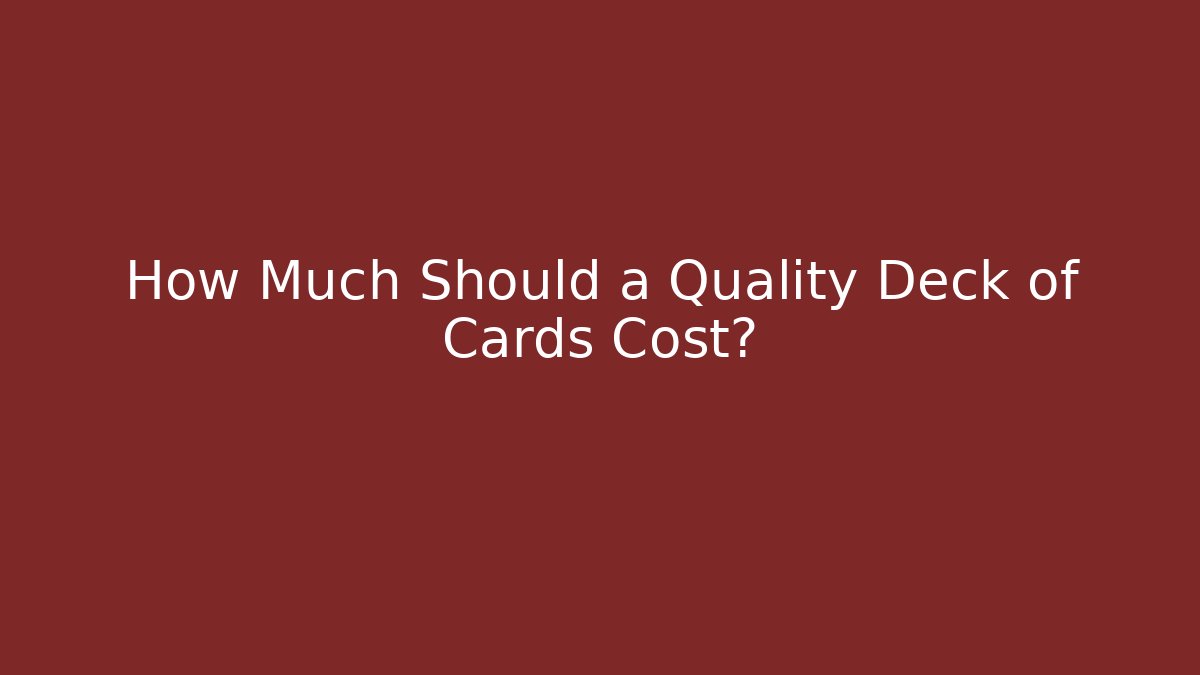 How Much Should a Quality Deck of Cards Cost?