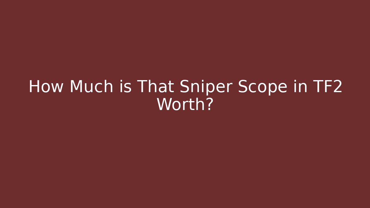 How Much is That Sniper Scope in TF2 Worth?