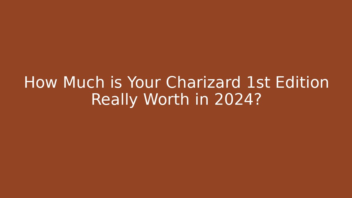 How Much is Your Charizard 1st Edition Really Worth in 2024?