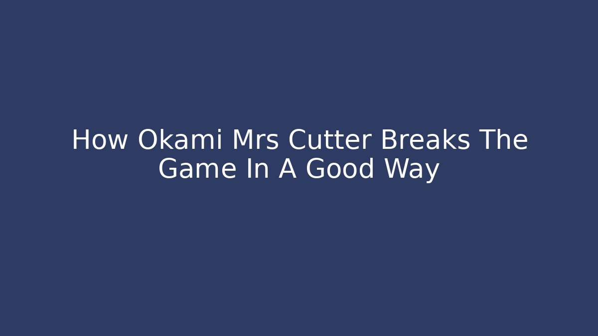 How Okami Mrs Cutter Breaks The Game In A Good Way
