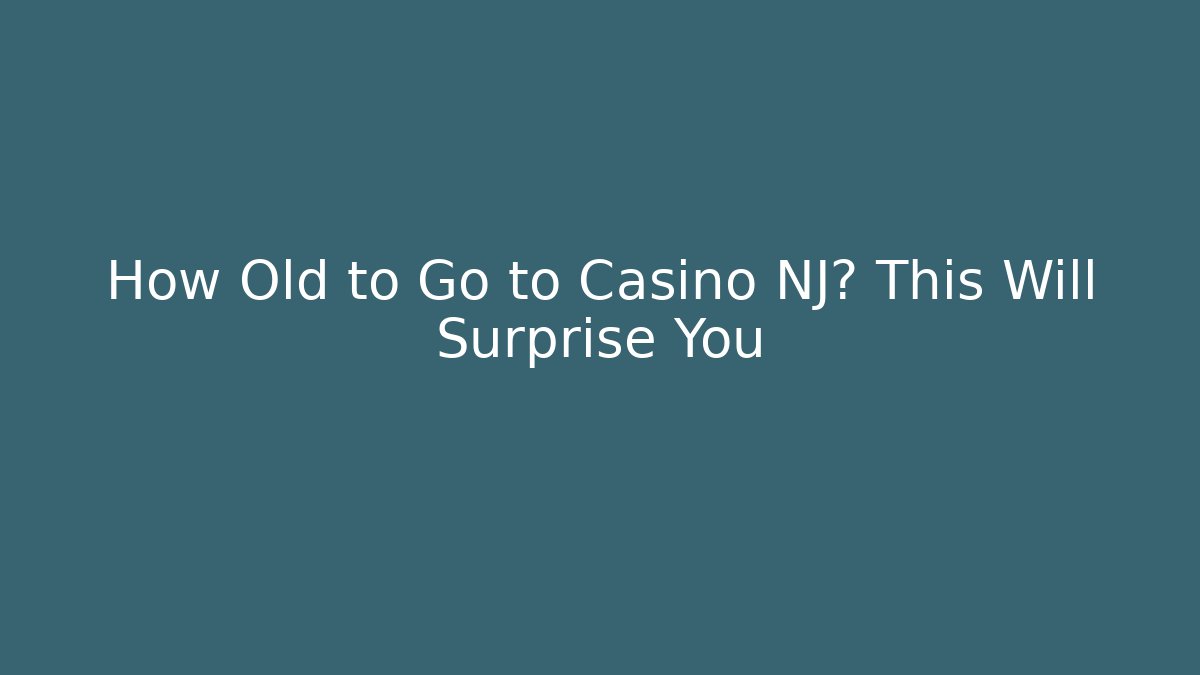 How Old to Go to Casino NJ? This Will Surprise You